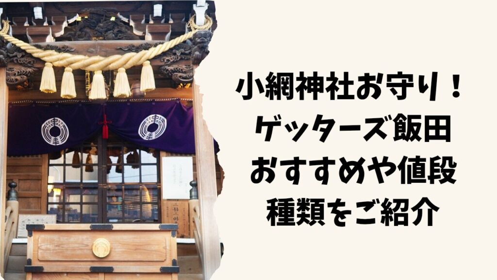 小網神社お守りどれが良い？種類や値段・購入方法や持ち方を解説【ゲッターズ飯田おすすめ】
