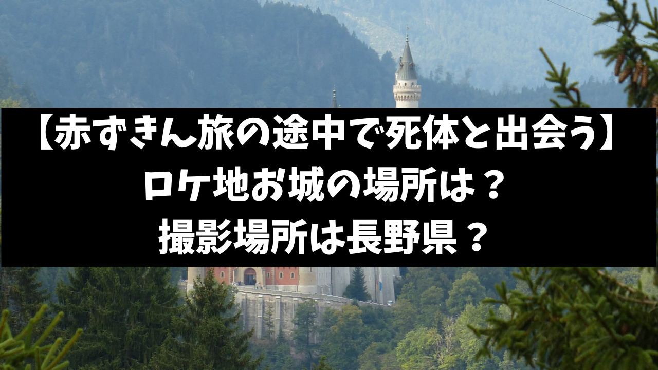 赤ずきん旅の途中でロケ地お城の場所どこ？撮影場所は長野県？
