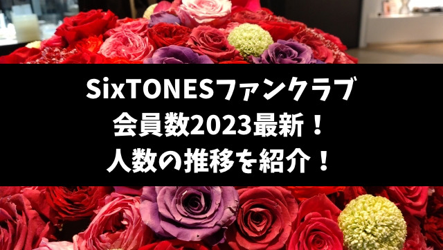 SixTONESファンクラブ会員数2023最新！人数の推移を紹介！
