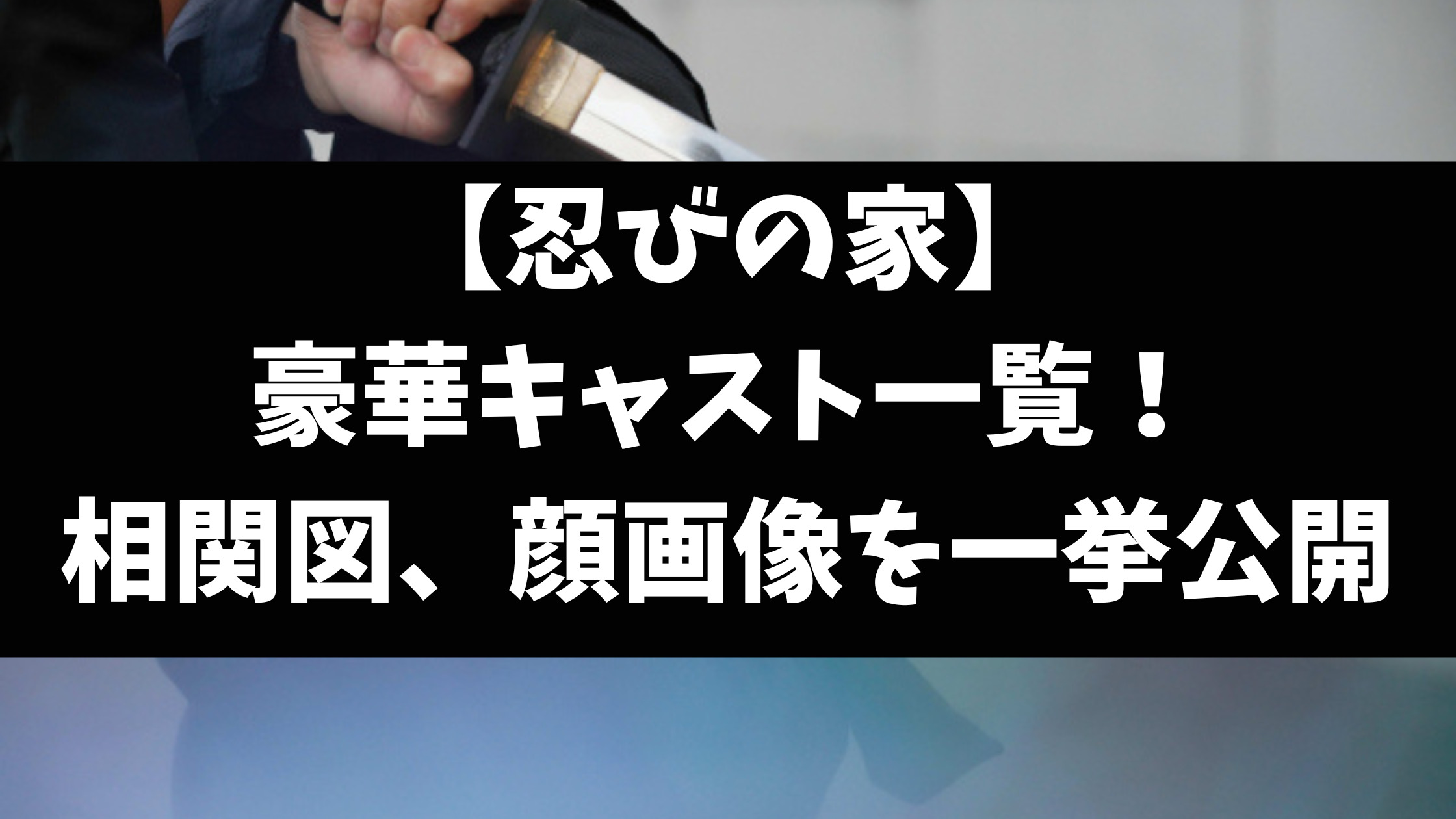 忍びの家キャスト一覧相関図を年齢と顔画像付きでご紹介！