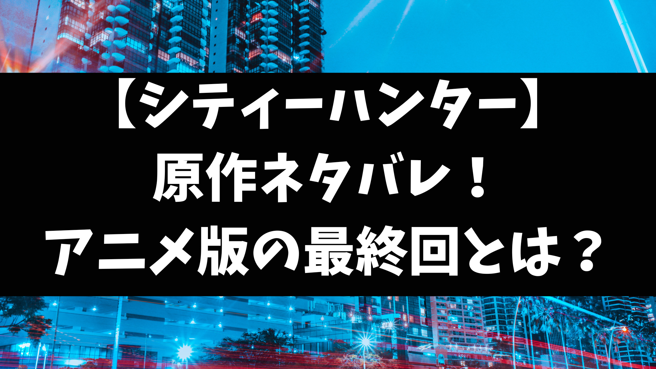 シティハンター原作最終回ネタバレ！映画やアニメの違いを徹底解説