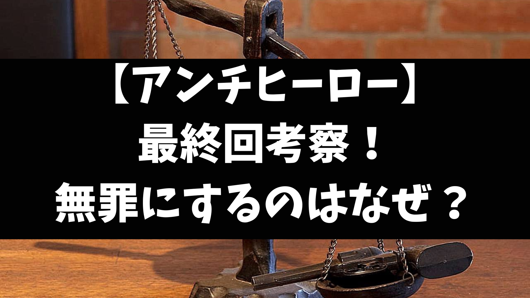 アンチヒーロー最終回予想考察！殺人犯を無罪にする意味や理由はなぜ？