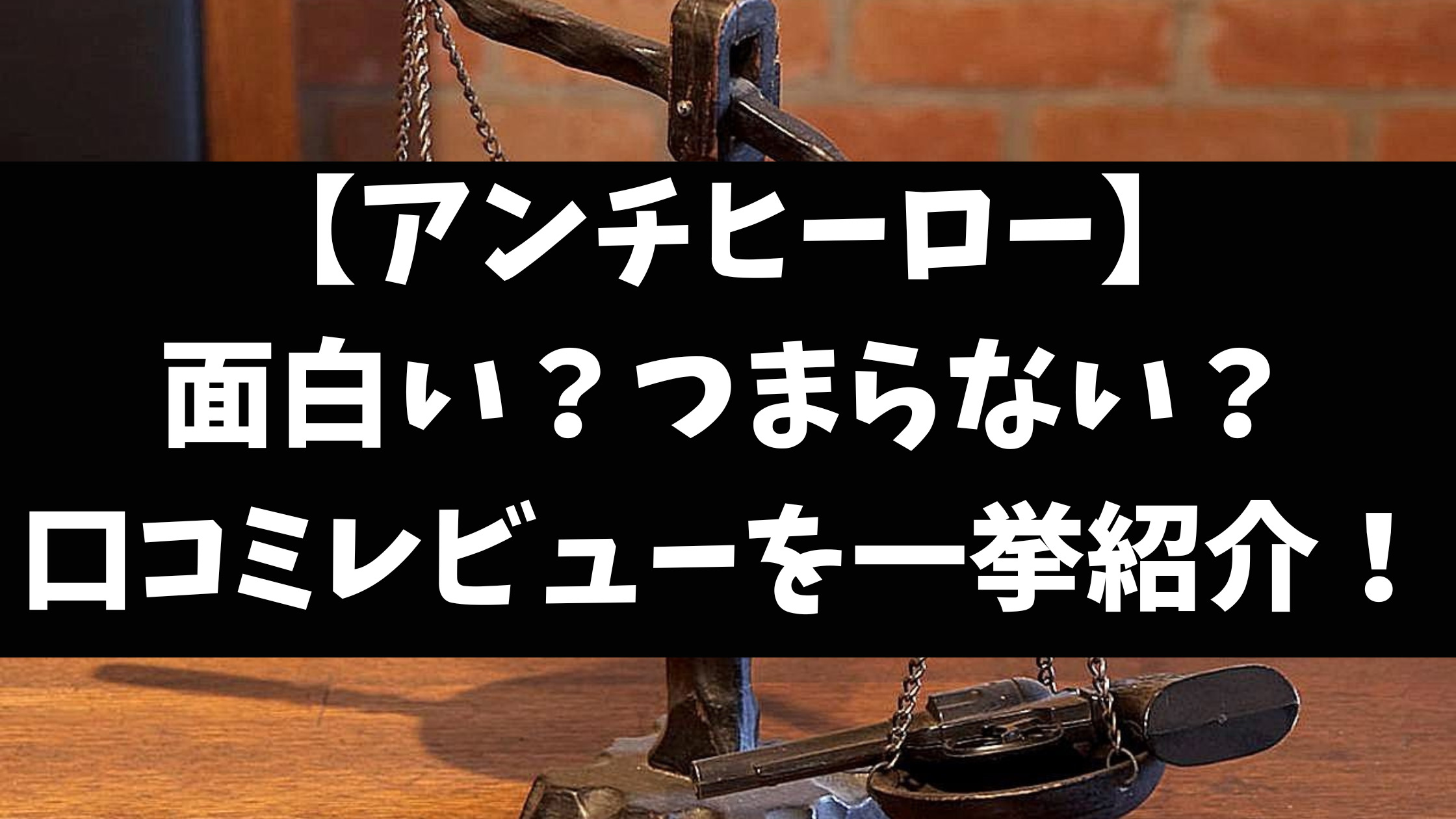 アンチヒーロードラマ評価感想つまらない面白い？口コミレビューを徹底調査