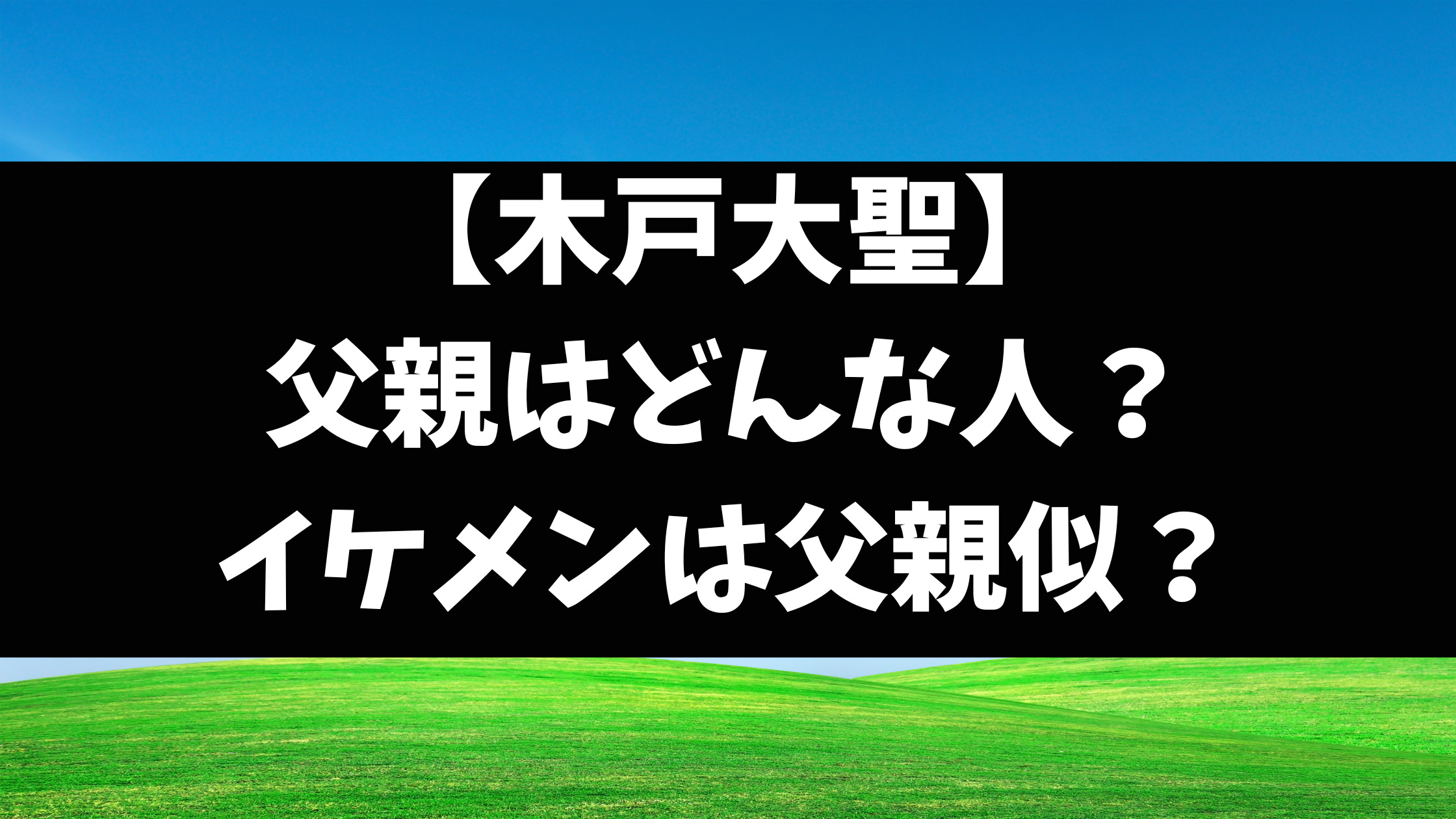 木戸大聖の父親は一般人？職業や年齢と顔画像を徹底調査！